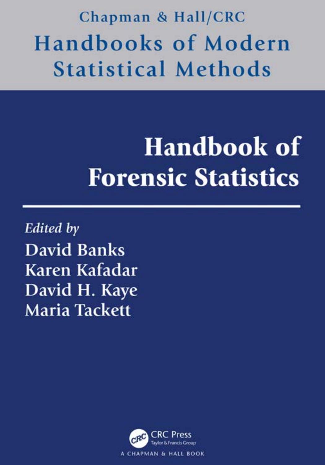 Handbook of Forensic Statistics (Chapman & Hall/CRC Handbooks of Modern Statistical Methods) by David L. Banks (editor) Karen Kafadar (editor) David H. Kaye (editor) Maria Tackett (editor)