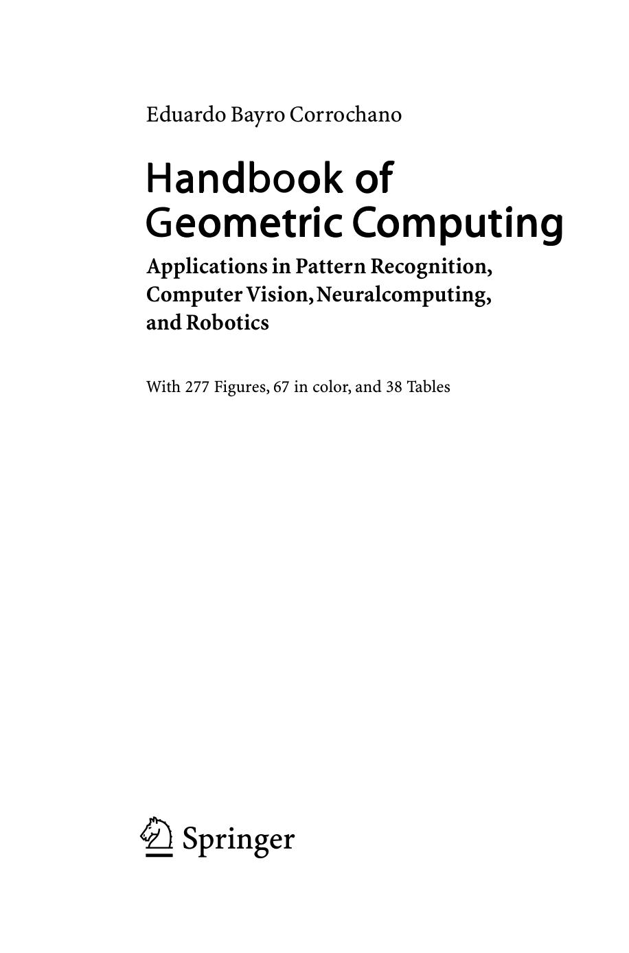 Handbook of Geometric Computing: Applications in Pattern Recognition, Computer Vision, Neuralcomputing, and Robotics by Eduardo Bayro Corrochano