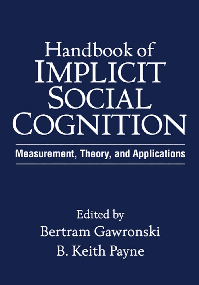 Handbook of Implicit Social Cognition: Measurement, Theory, and Applications by Bertram Gawronski B. Keith Payne PhD