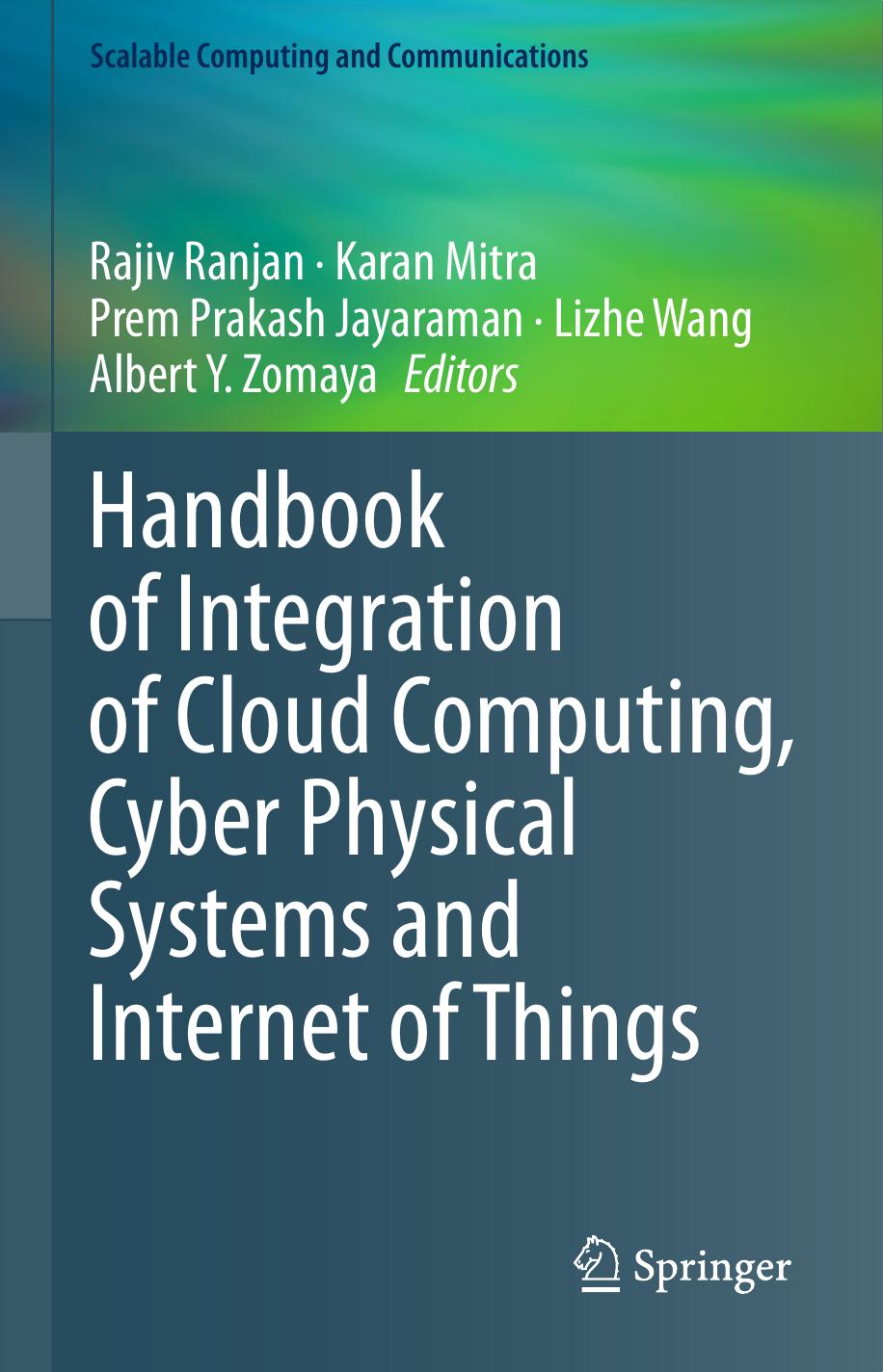Handbook of Integration of Cloud Computing, Cyber Physical Systems and Internet of Things by Rajiv Ranjan Karan Mitra Prem Prakash Jayaraman Lizhe Wang Albert Y. Zomaya