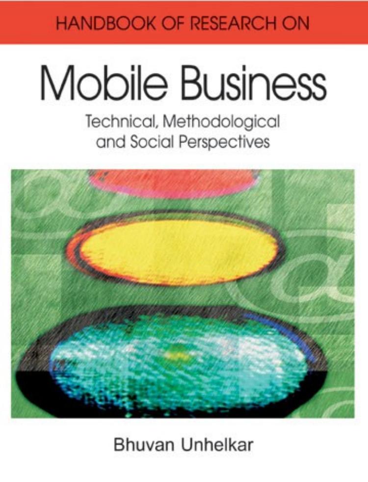 Handbook of Research in Mobile Business: Technical, Methodological, and Social Perspectives by Bhuvan Unhelkar