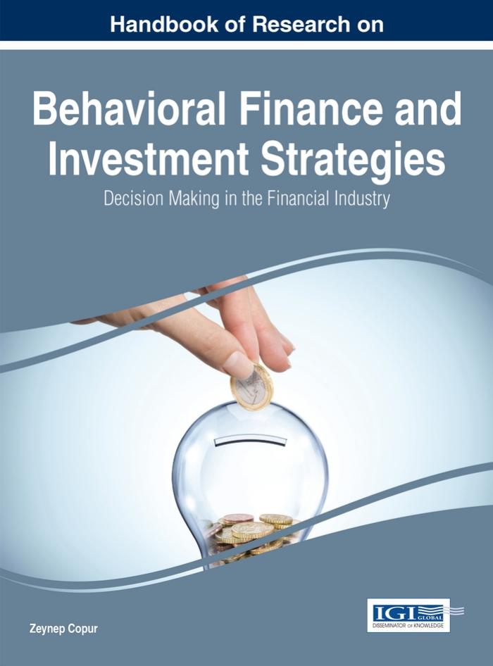 Handbook of Research on Behavioral Finance and Investment Strategies: Decision Making in the Financial Industry by Zeynep Copur Zeynep Copur