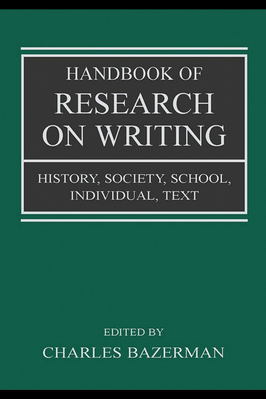 Handbook of Research on Writing: History, Society, School, Individual, Text by Charles Bazerman