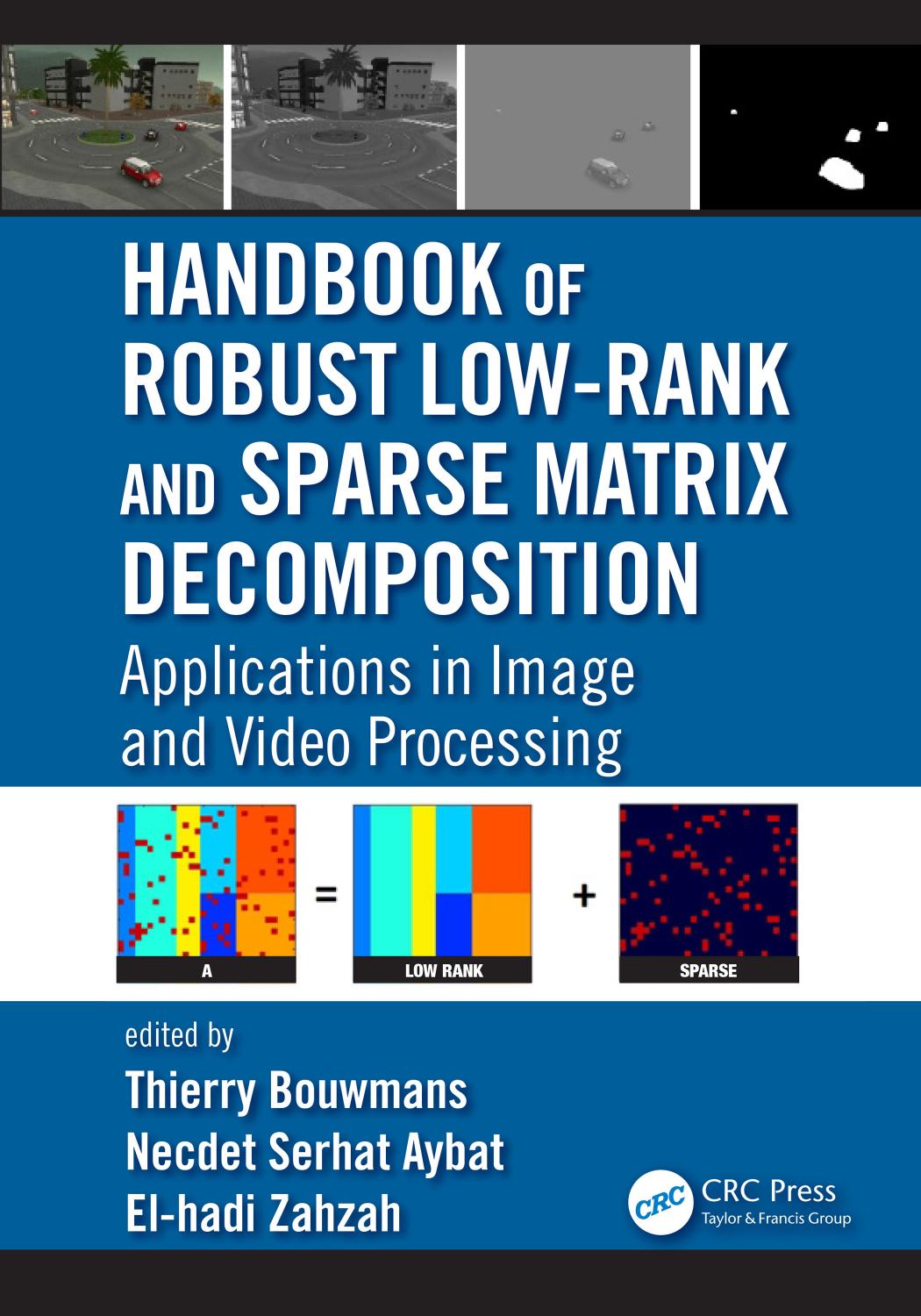 Handbook of Robust Low-Rank and Sparse Matrix Decomposition: Applications in Image and Video Processing by Thierry Bouwmans & Necdet Serhat Aybat & El-hadi Zahzah