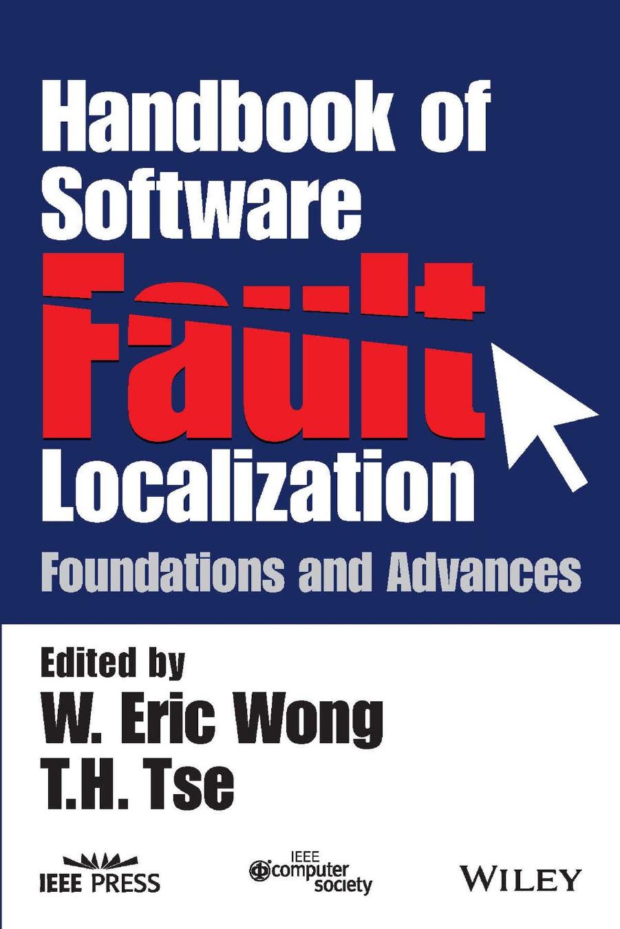 Handbook of Software Fault Localization: Foundations and Advances by W. Eric Wong (editor) T.H. Tse (editor)