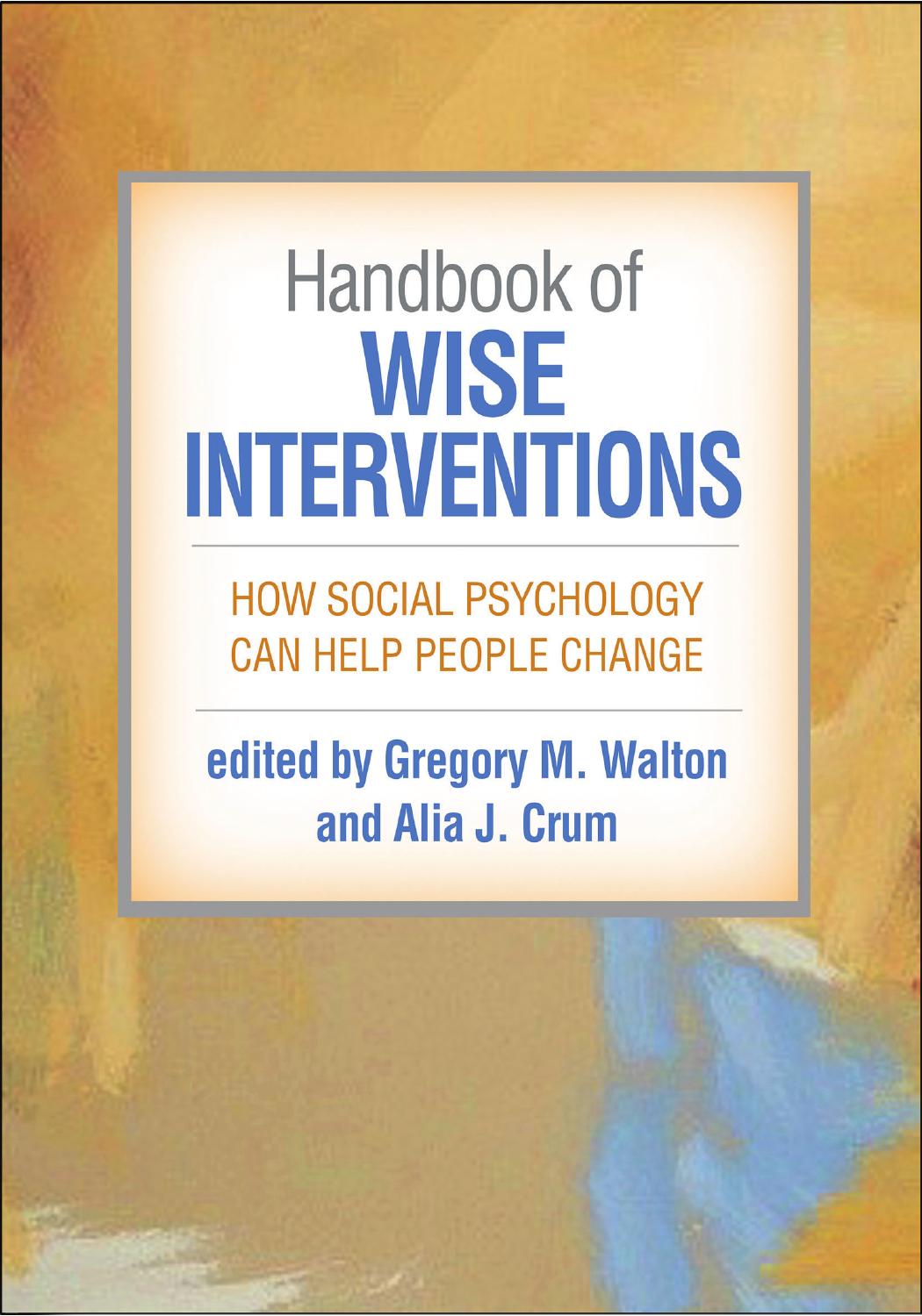 Handbook of Wise Interventions: How Social Psychology Can Help People Change by Gregory M. Walton; Alia J. Crum