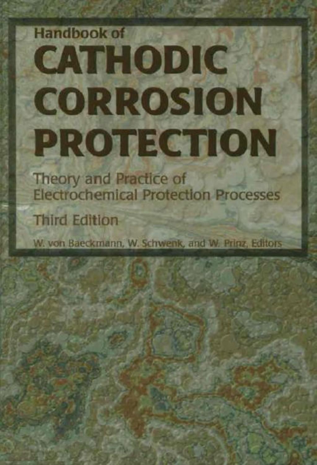 Handbook of cathodic corrosion protection: theory and practice of electrochemical protection processes by Walter von Baeckmann Wilhelm Schwenk Werner Prinz