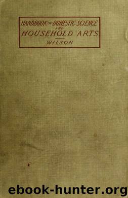 Handbook of domestic science and household arts for use in elementary schools; a manual for teachers by Wilson Lucy Langdon (Williams) Mrs. 1864-