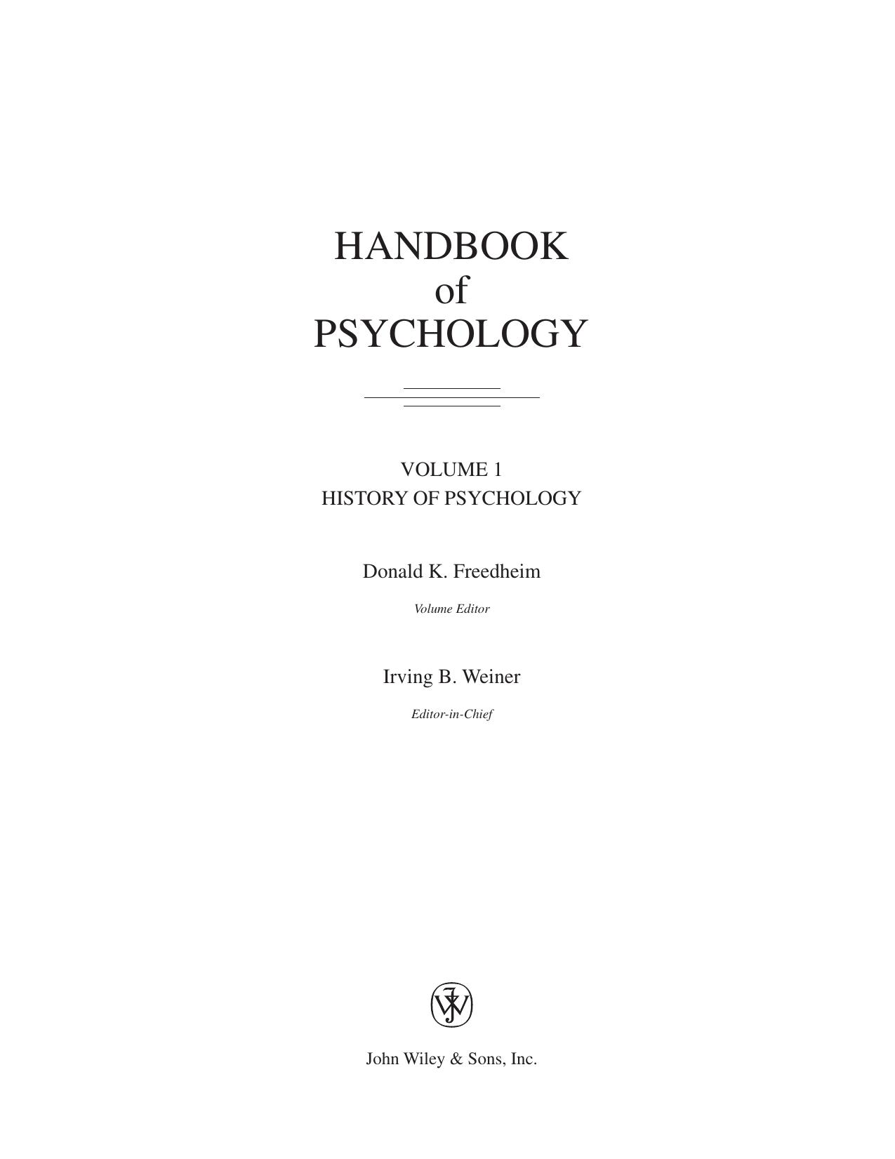 Handbook of psychology. Volume 1: History of psychology by Donald K. Freedheim (volume editor) Irving B. Weiner (editor-in-chief)