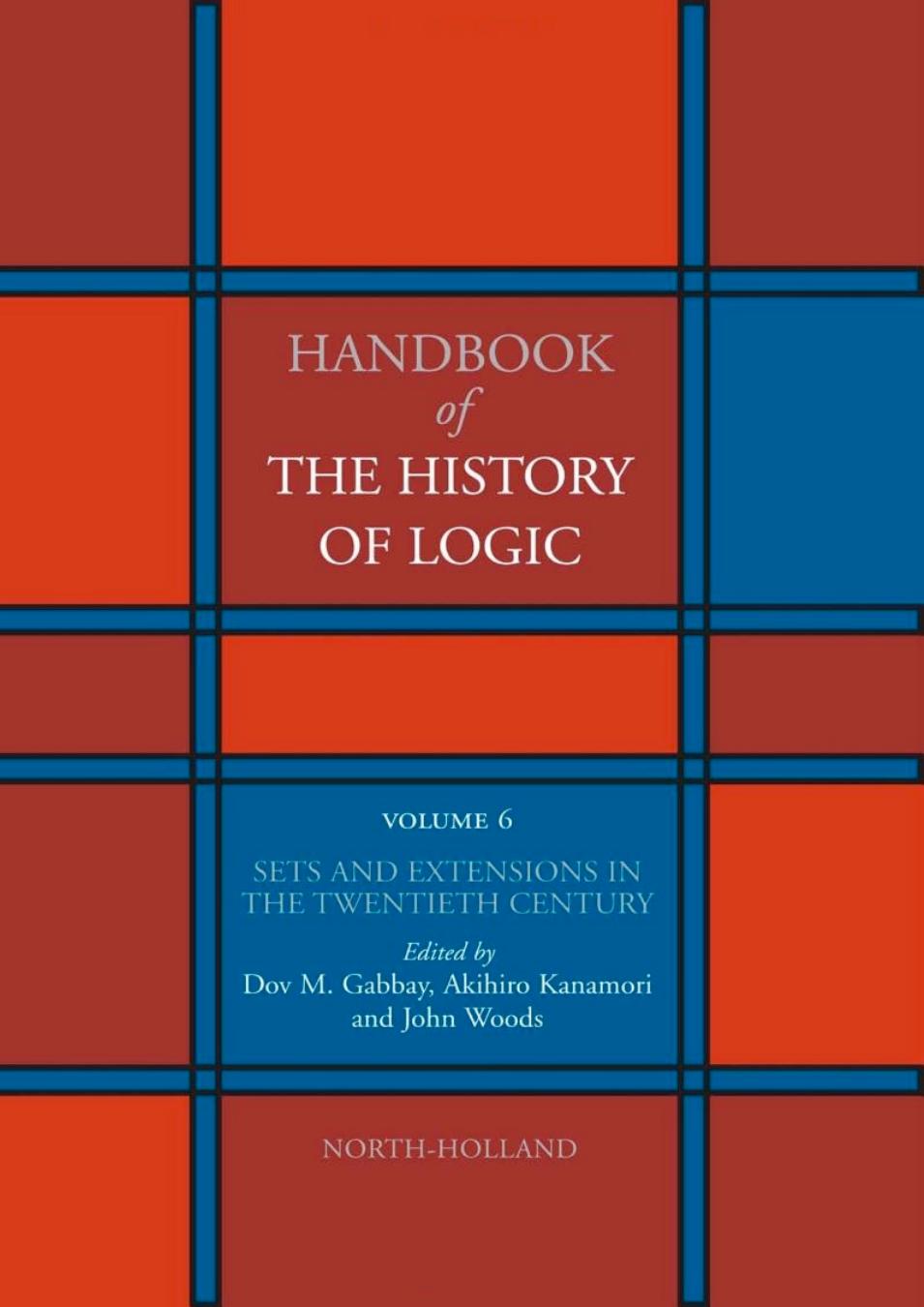 Handbook of the History of Logic. Volume 06: Sets and Extensions in the Twentieth Century by Dov M. Gabbay Akihiro Kanamori John Woods (eds.)