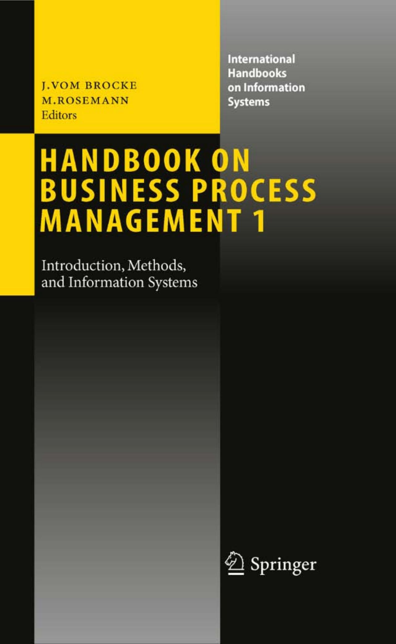 Handbook on Business Process Management 1: Introduction, Methods, and Information Systems by Michael Hammer (auth.) Prof. Dr. Jan vom Brocke Prof. Dr. Michael Rosemann (eds.)