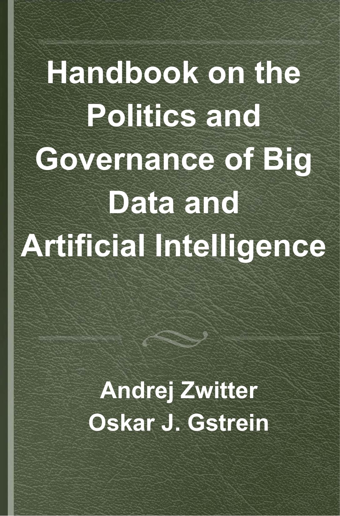 Handbook on the Politics and Governance of Big Data and Artificial Intelligence (Elgar Handbooks in Political Science) by Andrej Zwitter (editor) Oskar J. Gstrein (editor)