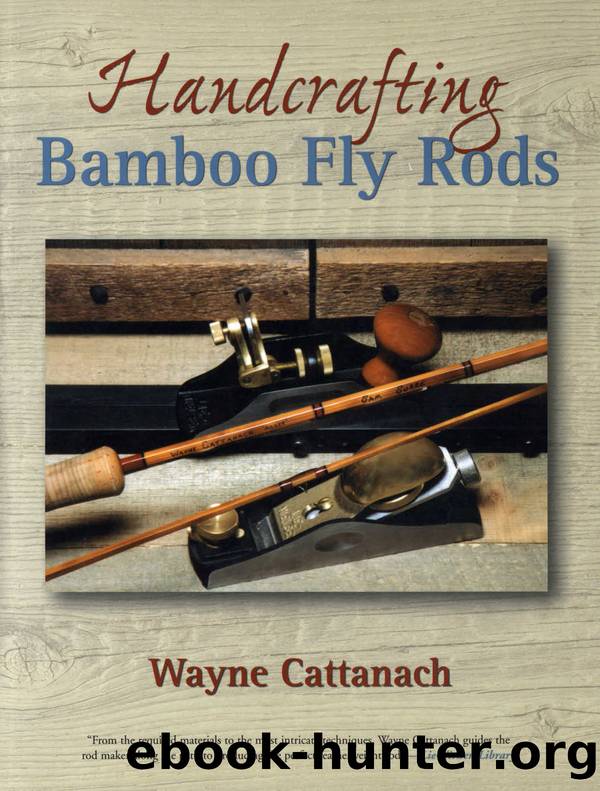 Handcrafting Bamboo Fly Rods by Wayne Cattanach