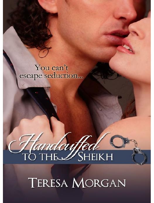 Handcuffed to the Sheikh (Hot Contemporary Romance Novella) by Teresa Morgan