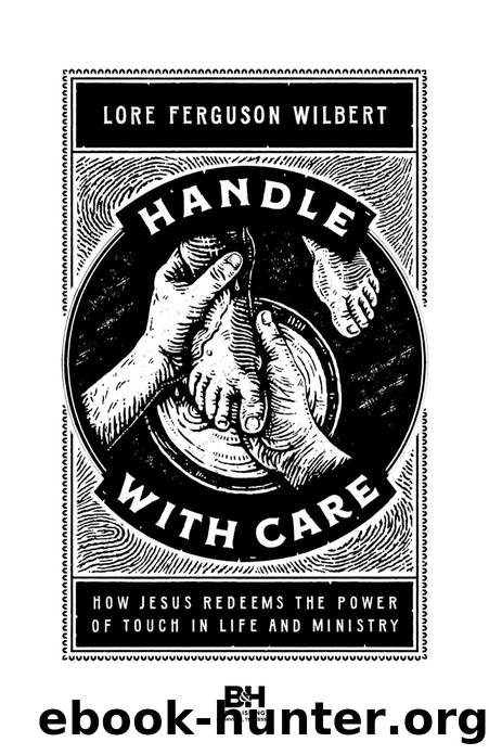 Handle With Care: How Jesus Redeems the Power of Touch in Life and Ministry by Lore Ferguson Wilbert