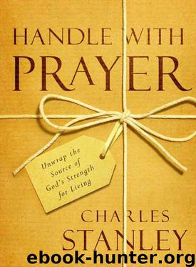 Handle With Prayer: Unwrap the Source of God's Strength for Living by Charles Stanley
