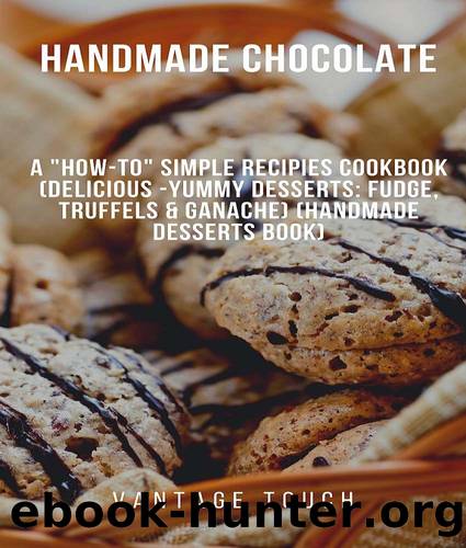 Handmade Chocolate: A "How-To" Simple Recipies Cookbook (Delicious -Yummy Desserts: Fudge, Truffels & Ganache) (Handmade Desserts Book) by Vantage Touch