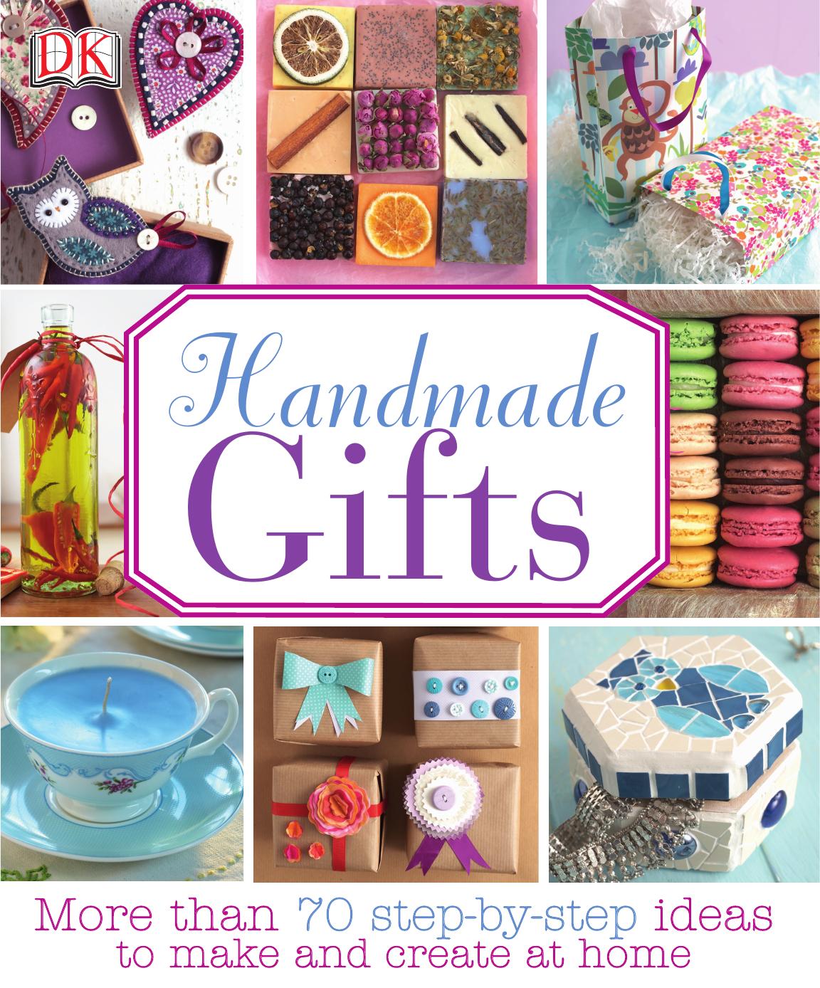 Handmade Gifts: More Than 70 Step-by-Step Ideas to Make and Create at Home by -Step Ideas to Make and Create at Home by DK