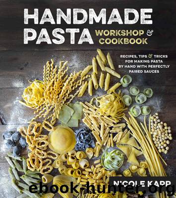 Handmade Pasta Workshop & Cookbook: Recipes, Tips & Tricks for Making Pasta by Hand, with Perfectly Paired Sauces by Karr Nicole
