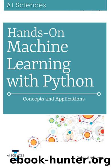 Hands On Machine Learning with Python: Concepts and Applications for Beginners by John Anderson