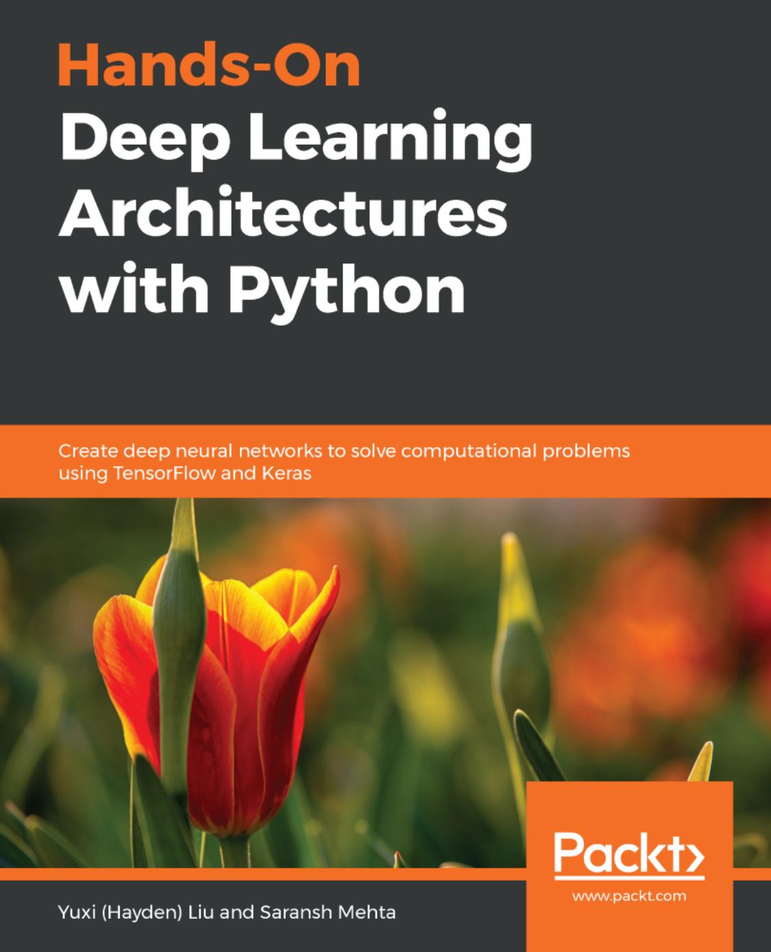 Hands-On Deep Learning Architectures with Python: Create deep neural networks to solve computational problems using TensorFlow and Keras by Yuxi (Hayden) Liu Saransh Mehta