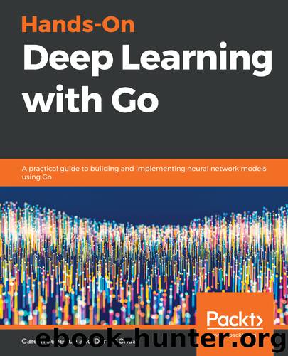 Hands-On Deep Learning with Go by Gareth Seneque