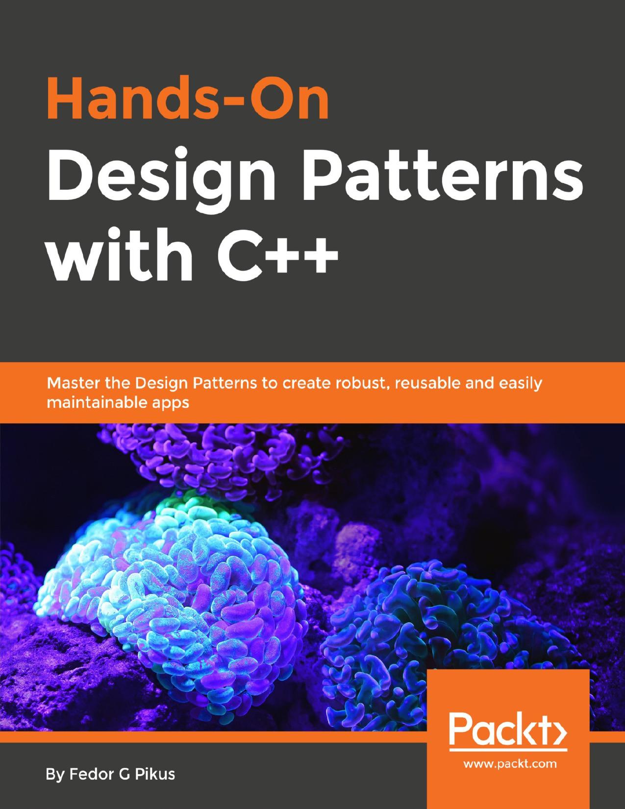 Hands-On Design Patterns with C++: Solve common C++ problems with modern design patterns and build robust applications by Fedor G. Pikus