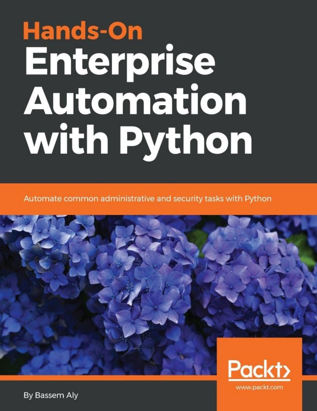 Hands-On Enterprise Automation with Python: Automate common administrative and security tasks with Python by Bassem Aly
