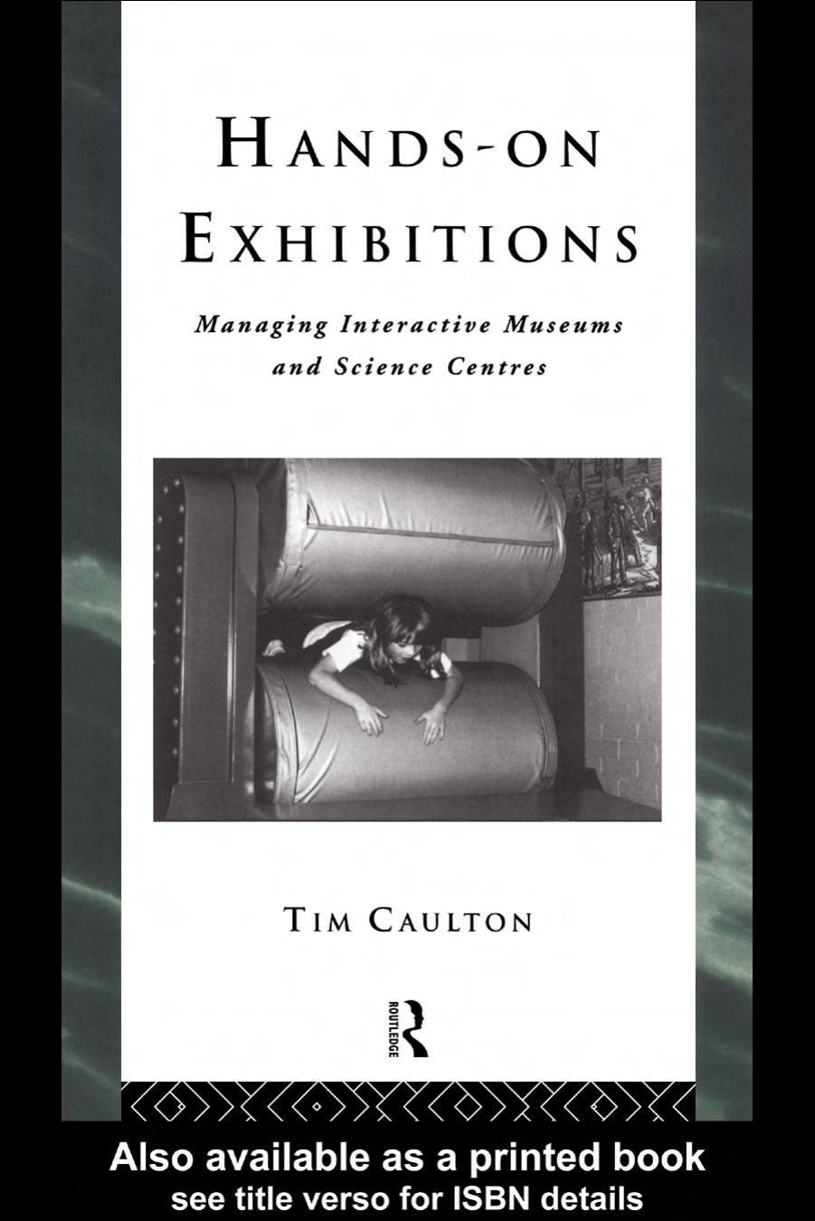 Hands-On Exhibitions: Managing Interactive Museums and Science Centres (The Heritage, Care-Preservation-Management) by Tim Caulton