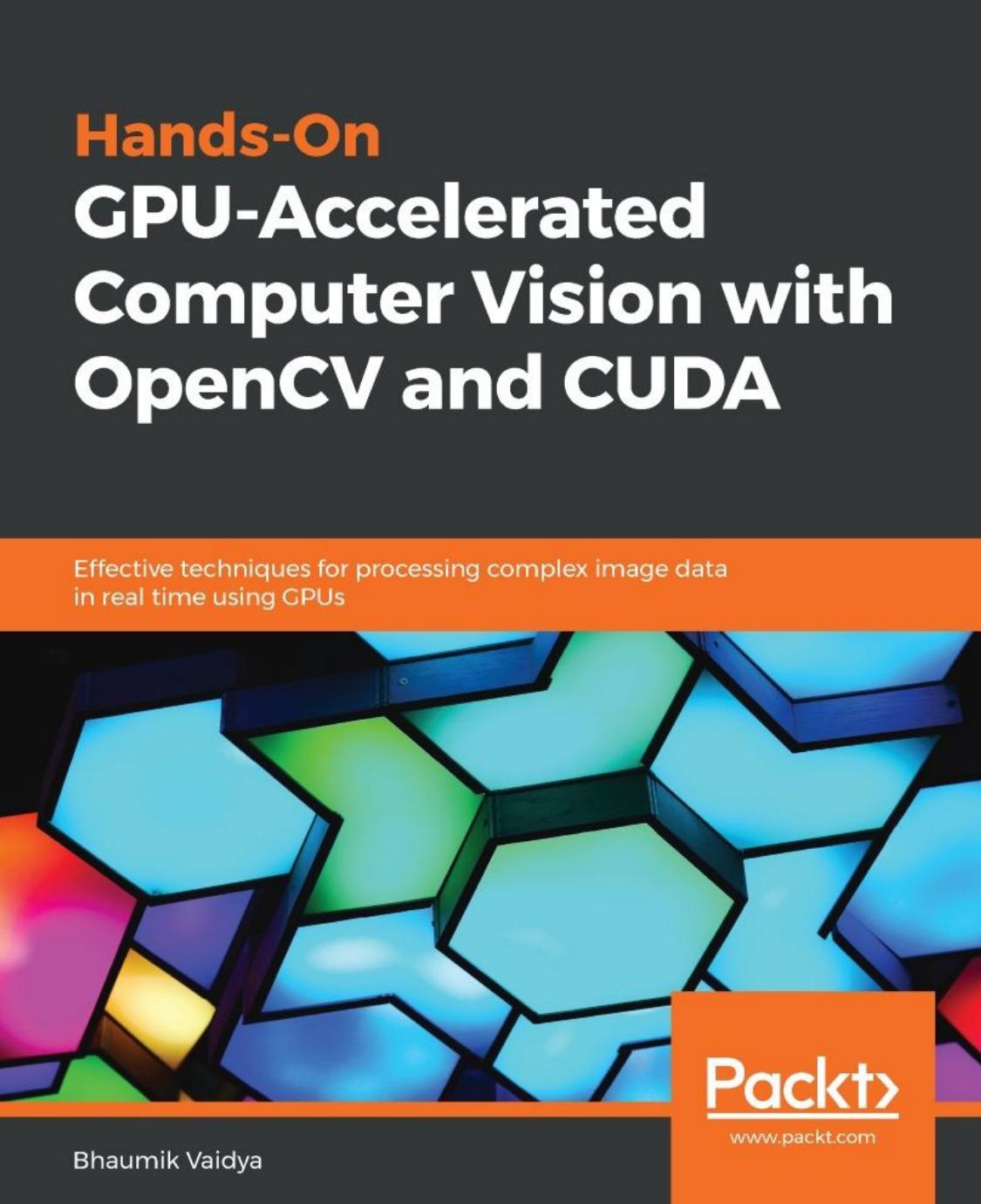 Hands-On GPU-Accelerated Computer Vision with OpenCV and CUDA: Effective techniques for processing complex image data in real time using GPUs by Bhaumik Vaidya