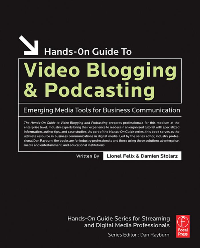 Hands-On Guide to Video Blogging and Podcasting: Emerging Media Tools for Business Communication (Hands-On Guide Series) by Lionel Felix Damien Stolarz