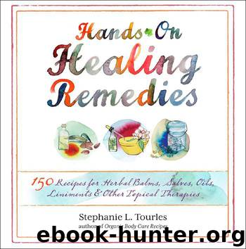 Hands-On Healing Remedies: 150 Recipes for Herbal Balms, Salves, Oils, Liniments & Other Topical Therapies by Stephanie L. Tourles