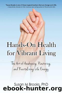 Hands-On Health for Vibrant Living: The Art of Awakening, Restoring, and Revitalizing Life Energy by Susan M Brooks PhD