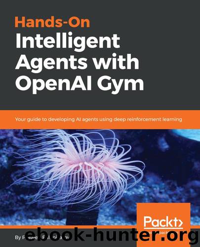 Hands-On Intelligent Agents with OpenAI Gym: Your guide to developing AI agents using deep reinforcement learning by Praveen Palanisamy