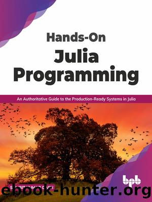 Hands-On Julia Programming: An Authoritative Guide to the Production-Ready Systems in Julia by Sambit Kumar Dash