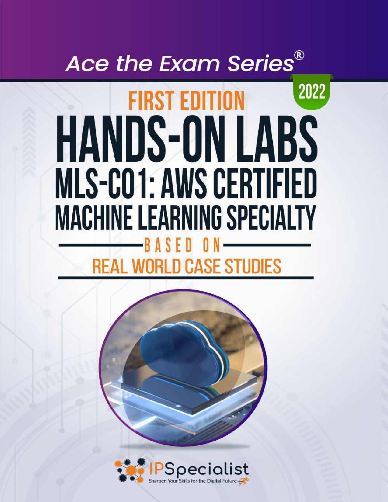 Hands-On Labs: MLS-CO1: AWS Certified Machine Learning Specialty- Based On Real World Case Studies by Specialist IP
