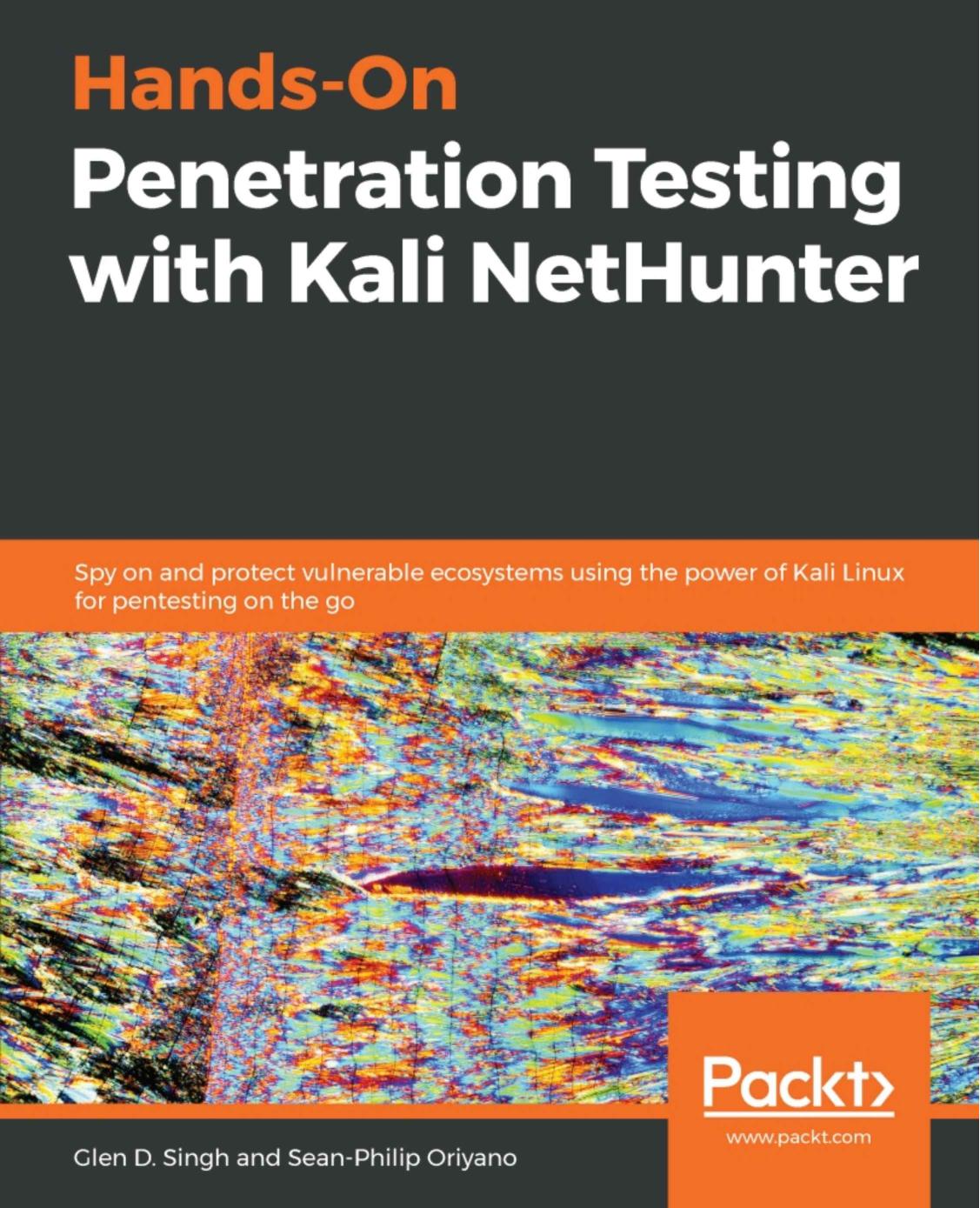 Hands-On Penetration Testing with Kali NetHunter: Spy on and protect vulnerable ecosystems using the power of Kali Linux for pentesting on the go by Glen D. Singh; Sean-Philip Oriyano