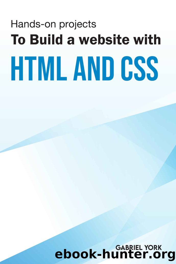 Hands-On Projects To Build A Website With HTML And CSS by York Gabriel