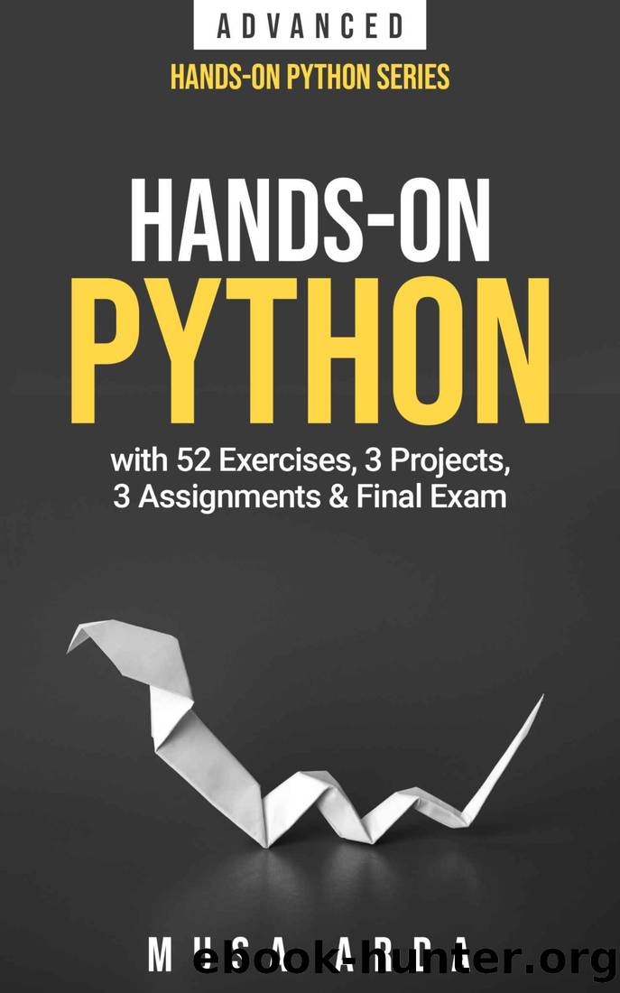 Hands-On Python ADVANCED: With 52 Exercises, 3 Projects, 3 Assignments & Final Exam by Musa Arda
