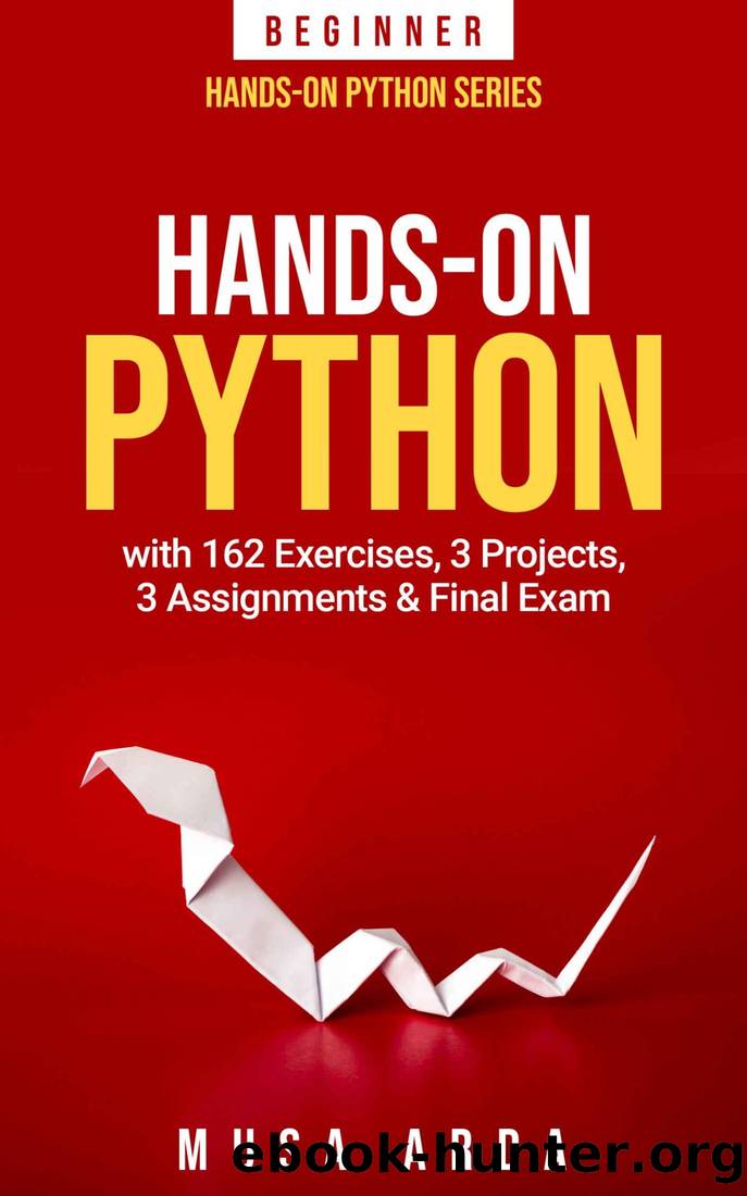 Hands-On Python BEGINNER: With 162 Exercises, 3 Projects, 3 Assignments & Final Exam by Musa Arda