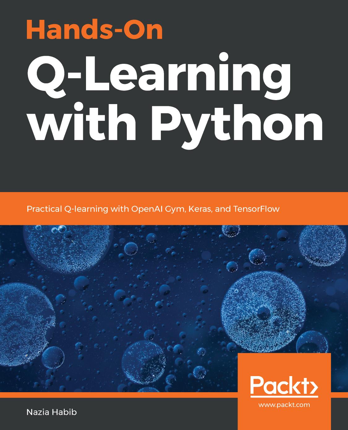 Hands-On Q-Learning with Python: Practical Q-learning with OpenAI Gym, Keras, and TensorFlow by Nazia Habib
