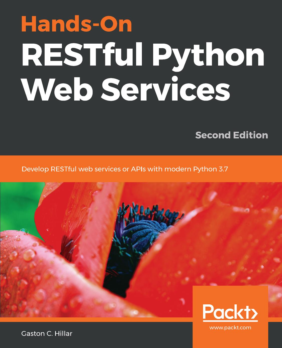Hands-On RESTful Python Web Services: Develop RESTful web services or APIs with modern Python 3.7, 2nd Edition by Gaston C. Hillar