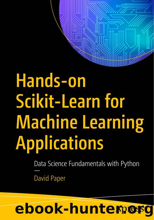 Hands-On Scikit-Learn for Machine Learning Applications  Data Science Fundamentals with Python by David Paper (Apress;2019;9781484253724;eng)