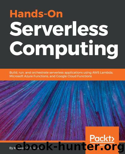 Hands-On Serverless Computing: Build, run and orchestrate serverless applications using AWS Lambda, Microsoft Azure Functions, and Google Cloud Functions by Kuldeep Chowhan