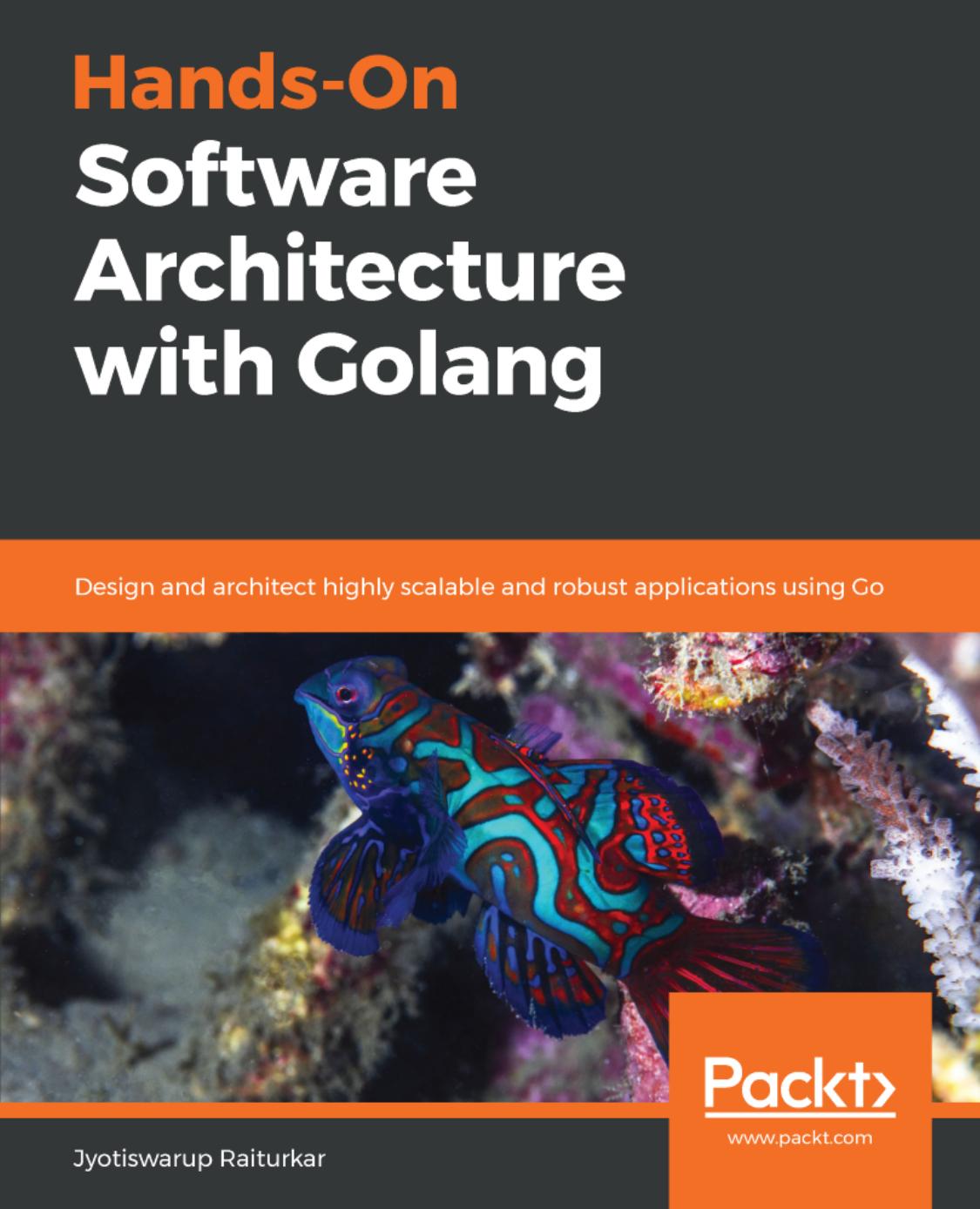 Hands-On Software Architecture with Golang: Design and architect highly scalable and robust applications using Go by Jyotiswarup Raiturkar