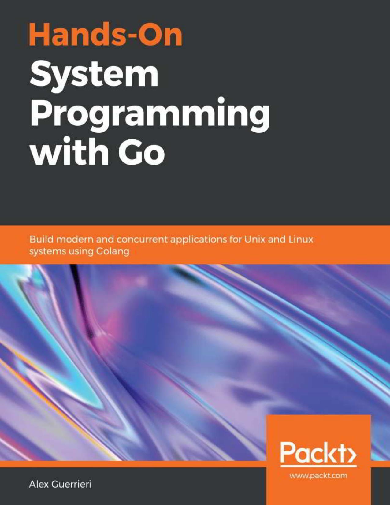 Hands-On System Programming with Go by Alex Guerrieri