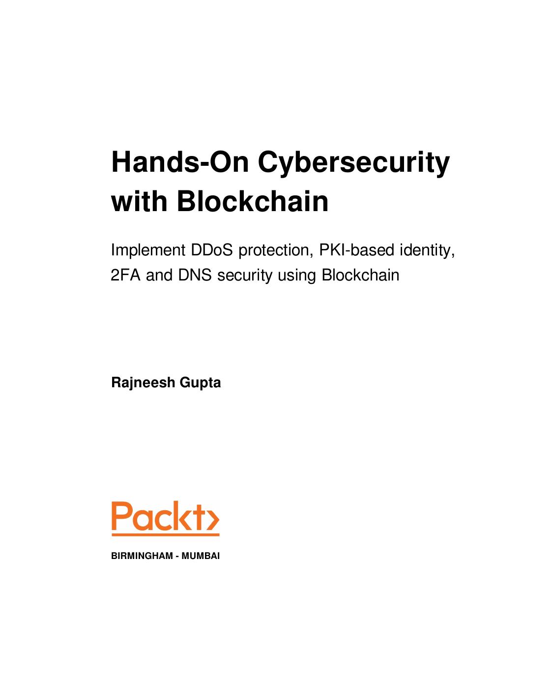 Hands-on Cybersecurity with Blockchain. Implement DDoS Protection, PKI-based Identity, 2FA and DNS Security using Blockchain by Rajneesh Gupta