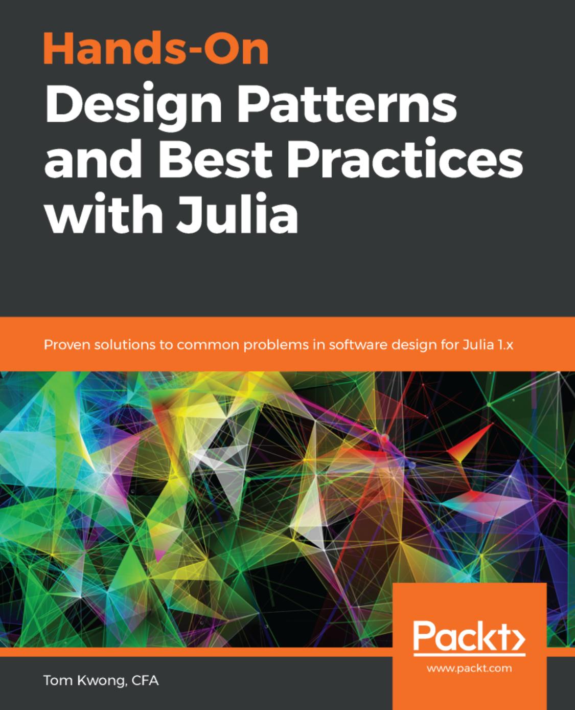 Hands-on Design Patterns and Best Practices with Julia by Tom Kwong