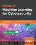 Hands-on Machine Learning for Cyber Security by Soma Halder