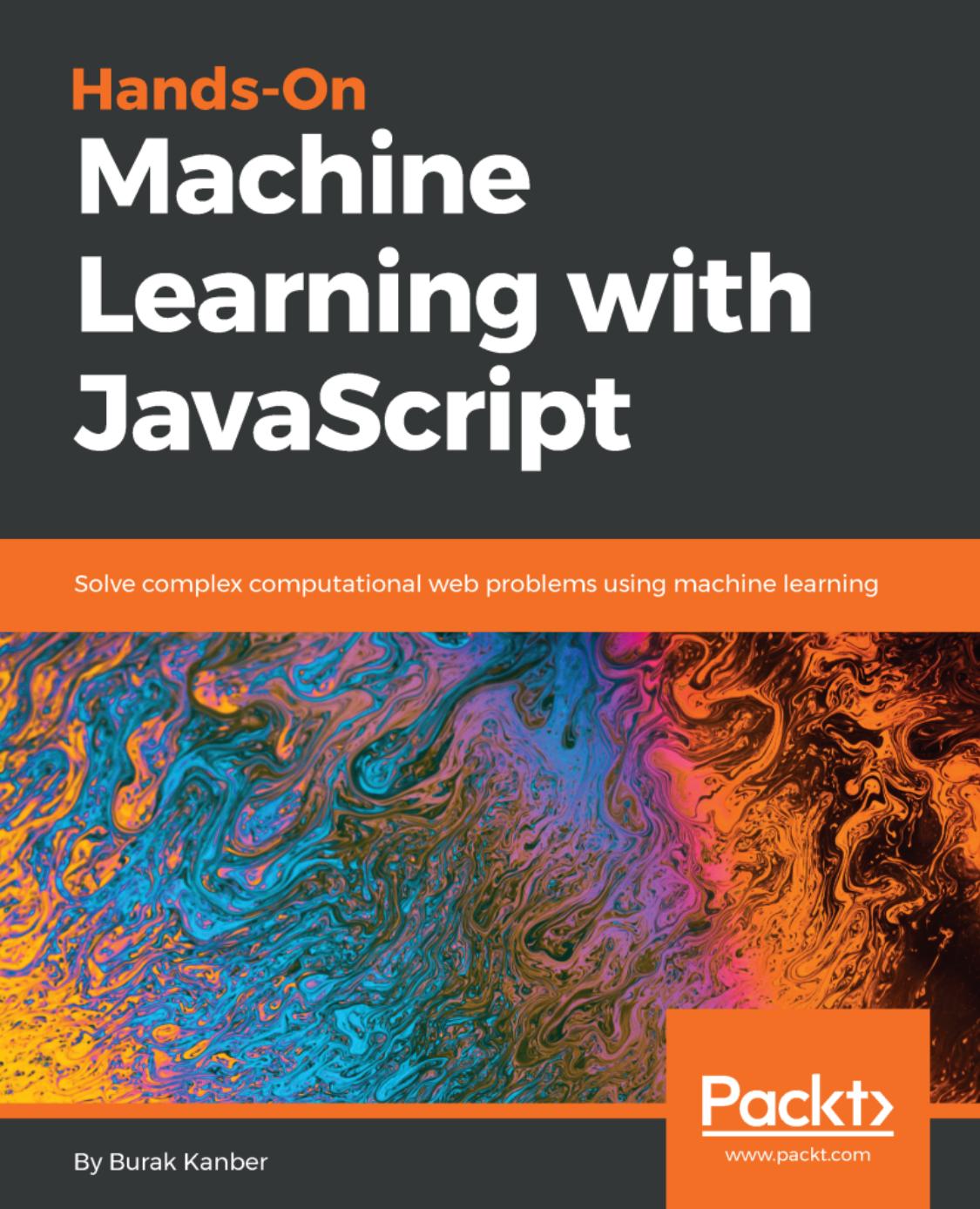 Hands-on Machine Learning with JavaScript by Hands-on Machine Learning & JavaScript (2018)